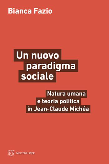 Un nuovo paradigma sociale. Natura umana e teoria politica in Jean-Claude Michéa - Bianca Fazio - Libro Meltemi 2023, Linee | Libraccio.it