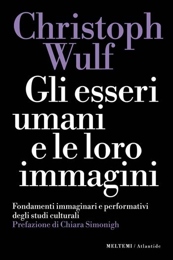 Gli esseri umani e le loro immagini. Fondamenti immaginari e performativi degli studi culturali - Christoph Wulf - Libro Meltemi 2023, Atlantide | Libraccio.it