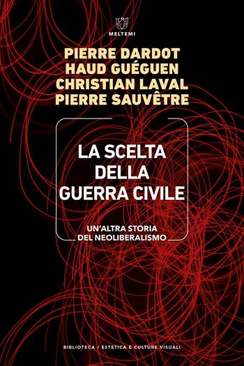 La scelta della guerra civile. Un'altra storia del neoliberismo - Pierre Dardot, Haud Guéguen, Christian Laval - Libro Meltemi 2023, Biblioteca/estetica e culture visuali | Libraccio.it