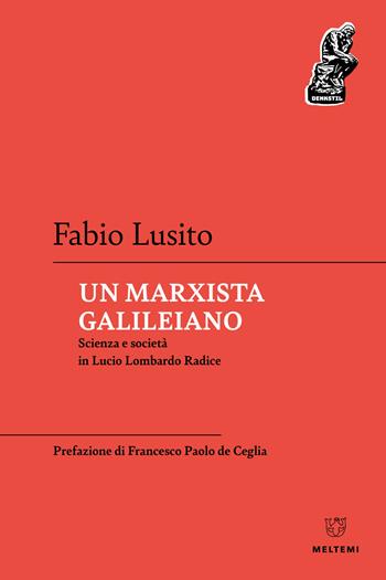 Un marxista galileiano. Scienza e società in Lucio Lombardo Radice - Fabio Lusito - Libro Meltemi 2023, Denkstill. Teorie della conoscenza | Libraccio.it