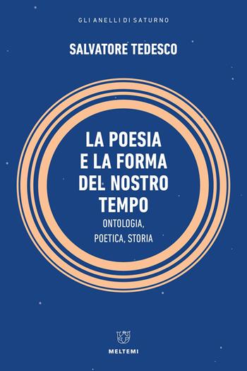 La poesia e la forma del nostro tempo. Ontologia, poetica, storia - Salvatore Tedesco - Libro Meltemi 2023, Gli anelli di Saturno | Libraccio.it