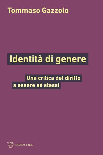 Identità di genere. Una critica del diritto a essere sé stessi - Tommaso Gazzolo - Libro Meltemi 2023, Linee | Libraccio.it
