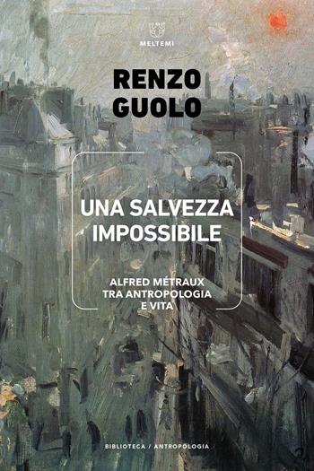 Una salvezza impossibile. Alfred Métraux tra antropologia e vita - Renzo Guolo - Libro Meltemi 2023, Biblioteca/antropologia | Libraccio.it