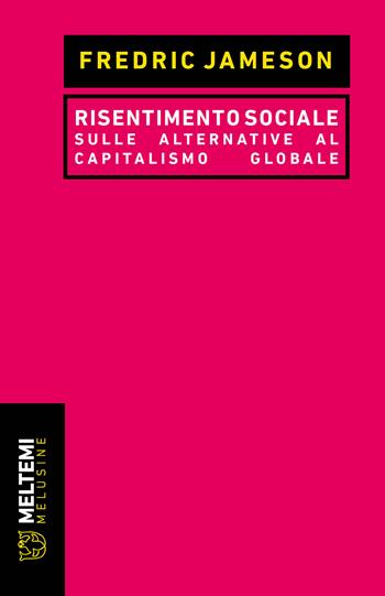 Risentimento sociale. Sulle alternative al capitalismo globale - Fredric Jameson - Libro Meltemi 2023, Le melusine | Libraccio.it