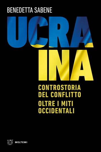 Ucraina. Controstoria del conflitto. Oltre i miti occidentali - Benedetta Sabene - Libro Meltemi 2023, Meltemi Express | Libraccio.it