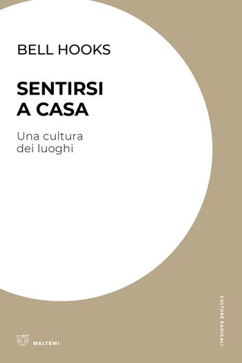 Sentirsi a casa. Una cultura dei luoghi - bell hooks - Libro Meltemi 2023, Culture radicali | Libraccio.it