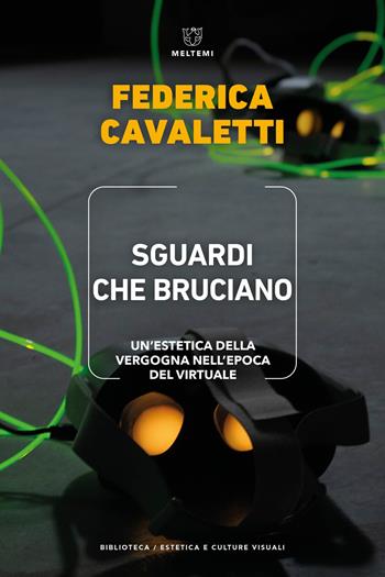 Sguardi che bruciano. Un'estetica della vergogna nell'epoca del virtuale - Federica Cavaletti - Libro Meltemi 2024, Biblioteca/estetica e culture visuali | Libraccio.it