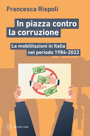 In piazza contro la corruzione. Le mobilitazioni in Italia nel periodo 1984-2022 - Francesca Rispoli - Libro Meltemi 2024, Linee | Libraccio.it