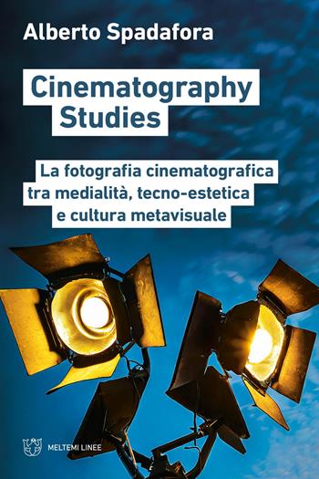 Cinematography studies. La fotografia cinematografica tra medialità, tecno-estetica e cultura metavisuale - Alberto Spadafora - Libro Meltemi 2024, Linee | Libraccio.it