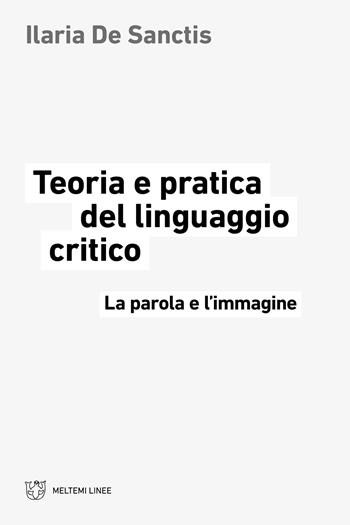 Teoria e pratica del linguaggio critico. La parola e l'immagine - Ilaria De Sanctis - Libro Meltemi 2024, Linee | Libraccio.it