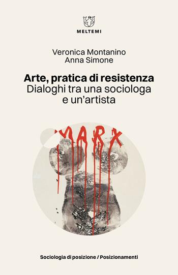 Arte, pratica di resistenza. Dialoghi tra una sociologa e un’artista - Veronica Montanino, Anna Simone - Libro Meltemi 2024, Sociologia di posizione/Posizionamenti | Libraccio.it