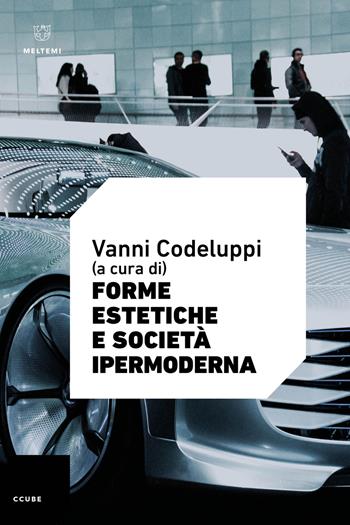 Forme estetiche e società ipermoderna  - Libro Meltemi 2024, Ccube | Libraccio.it
