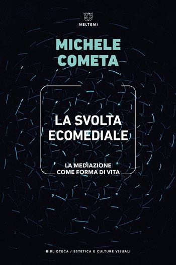 La svolta ecomediale. La mediazione come forma di vita - Michele Cometa - Libro Meltemi 2024, Biblioteca/estetica e culture visuali | Libraccio.it