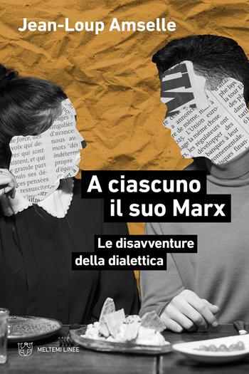 A ciascuno il suo Marx. Le disavventure della dialettica - Jean-Loup Amselle - Libro Meltemi 2024, Linee | Libraccio.it