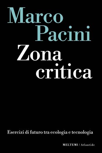 Zona critica. Esercizi di futuro tra ecologia e tecnologia - Marco Pacini - Libro Meltemi 2024, Atlantide | Libraccio.it