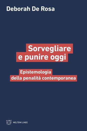 Sorvegliare e punire oggi. Epistemologia della penalità contemporanea - Deborah De Rosa - Libro Meltemi 2023, Linee | Libraccio.it