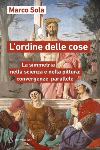 L'ordine delle cose. La simmetria nella scienza e nella pittura: convergenze parallele - Marco Sola - Libro Meltemi 2024, Linee | Libraccio.it