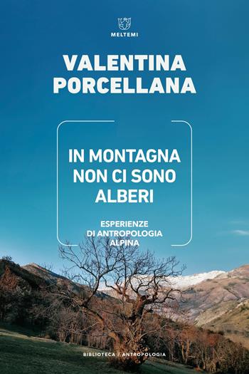 In montagna non ci sono alberi. Esperienze di antropologia alpina - Valentina Porcellana - Libro Meltemi 2024, Biblioteca/antropologia | Libraccio.it