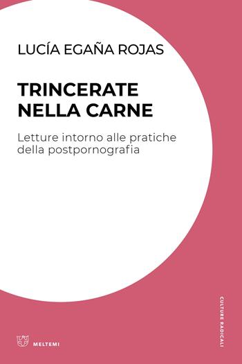 Trincerate nella carne. Letture intorno alle pratiche della postpornografia - Lucía Egaña Rojas - Libro Meltemi 2024, Culture radicali | Libraccio.it