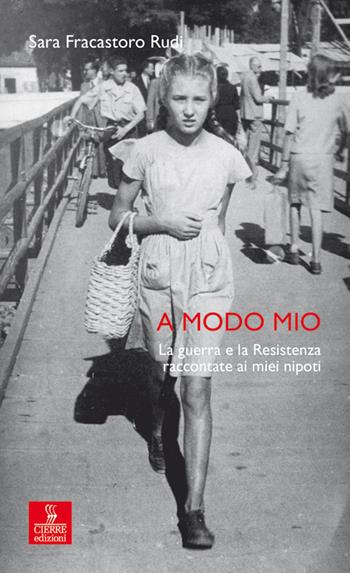 A modo mio. La guerra e la Resistenza raccontate ai miei nipoti - Sara Fracastoro Rudi - Libro Cierre edizioni 2019, Percorsi della memoria | Libraccio.it