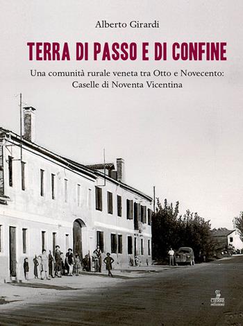 Terra di passo e di confine. Una comunità rurale veneta tra Otto e Novecento: Caselle di Noventa Vicentina - Alberto Girardi - Libro Cierre edizioni 2019 | Libraccio.it