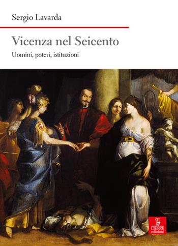 Vicenza nel Seicento. Uomini, poteri, istituzioni - Sergio Lavarda - Libro Cierre edizioni 2019, Nord est. Nuova serie | Libraccio.it