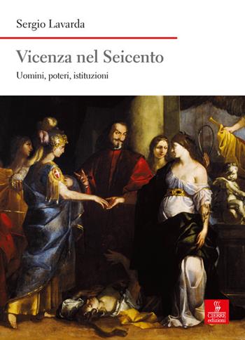 Vicenza nel Seicento. Uomini, poteri, istituzioni - Sergio Lavarda - Libro Cierre Edizioni 2019, Nord est. Nuova serie | Libraccio.it