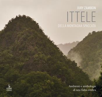 Ittele della montagna spaccata. Ambienti e simbologie di una fiaba cimbra - Jury Zambon - Libro Cierre Edizioni 2019 | Libraccio.it