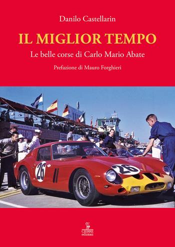 Il miglior tempo. Le belle corse di Carlo Mario Abate - Danilo Castellarin - Libro Cierre edizioni 2022 | Libraccio.it