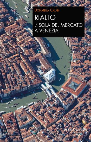 Rialto. L’isola del mercato a Venezia. Una passeggiata tra arte e storia - Donatella Calabi - Libro Cierre edizioni 2020, Quaderni delle Regaste | Libraccio.it