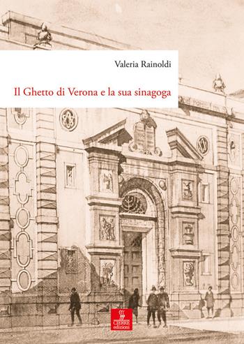 Il ghetto di Verona e la sua sinagoga. Tutela, demolizione e ricostruzione dal XVIII al XX secolo - Valeria Rainoldi - Libro Cierre edizioni 2021 | Libraccio.it
