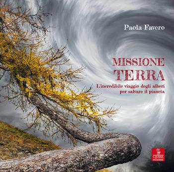 Missione terra. L'incredibile viaggio degli alberi per salvare il pianeta - Paola Favero - Libro Cierre Edizioni 2020 | Libraccio.it