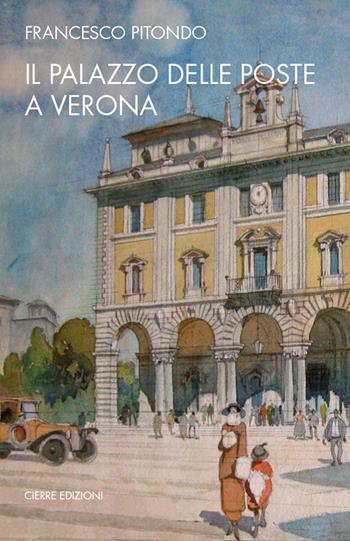 Il palazzo delle Poste a Verona - Francesco Pitondo - Libro Cierre edizioni 2021 | Libraccio.it