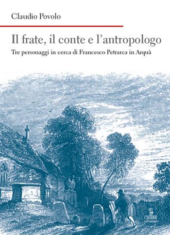 Il frate, il conte e l'antropologo. Tre personaggi in cerca di Francesco Petrarca in Arquà - Claudio Povolo - Libro Cierre edizioni 2020 | Libraccio.it