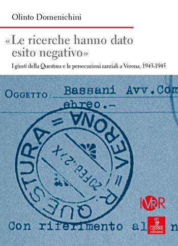 «Le ricerche hanno dato esito negativo». I giusti della Questura e le persecuzioni razziali a Verona (1943-1945) - Olinto Domenichini - Libro Cierre edizioni 2021, Nord est. Nuova serie | Libraccio.it