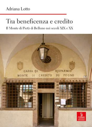 Tra beneficenza e credito. Il Monte di Pietà di Belluno nei secoli XIX e XX - Adriana Lotto - Libro Cierre edizioni 2021, Nord est. Nuova serie | Libraccio.it