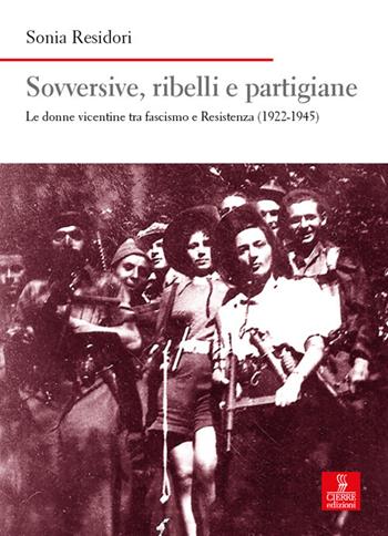 Sovversive, ribelli e partigiane. Le donne vicentine tra fascismo e Resistenza (1922-1945) - Sonia Residori - Libro Cierre edizioni 2021, Nord est. Nuova serie | Libraccio.it