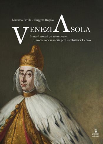 VeneziAsola. I ritratti asolani dei rettori veneti e un’occasione mancata per Giambattista Tiepolo. Ediz. a colori - Massimo Favilla, Ruggero Rugolo - Libro Cierre edizioni 2021 | Libraccio.it