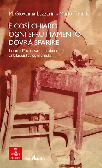 È così chiaro. Ogni sfruttamento dovrà sparire. Leone Moressa: calzolaio, antifascista, comunista - Maria Giovanna Lazzarin, Mario Tonello - Libro Cierre edizioni 2022 | Libraccio.it