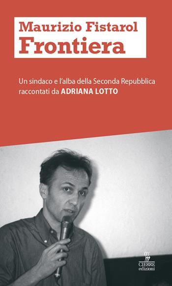 Maurizio Fistarol. Un sindaco e l’alba della seconda Repubblica - Adriana Lotto - Libro Cierre edizioni 2022 | Libraccio.it