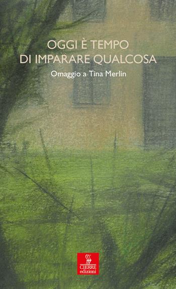 Oggi è tempo di imparare qualcosa. Omaggio a Tina Merlin  - Libro Cierre edizioni 2022, Percorsi della memoria | Libraccio.it