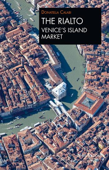 The Rialto Venice’s island market. A walk through art and history - Donatella Calabi - Libro Cierre edizioni 2022, Quaderni delle Regaste | Libraccio.it