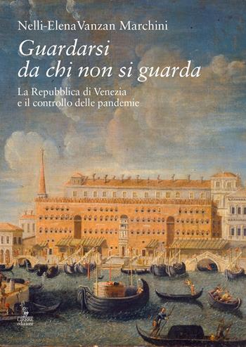 Guardarsi da chi non si guarda. La Repubblica di Venezia e il controllo delle pandemie - Nelli-Elena Vanzan Marchini - Libro Cierre edizioni 2022 | Libraccio.it