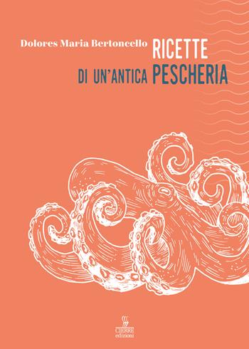 Ricette di un'antica pescheria - Dolores Maria Bertoncello - Libro Cierre edizioni 2022 | Libraccio.it