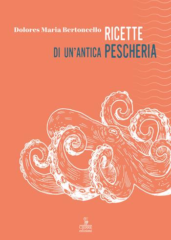 Ricette di un'antica pescheria - Dolores Maria Bertoncello - Libro Cierre Edizioni 2022 | Libraccio.it