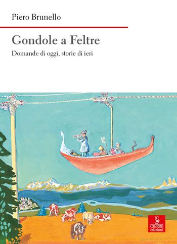 Gondole a Feltre. Domande di oggi, storie di ieri - Piero Brunello - Libro Cierre edizioni 2023, Nord est. Nuova serie | Libraccio.it