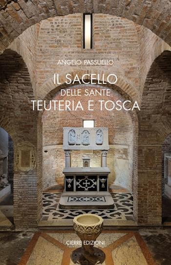 Il sacello delle Sante Teuteria e Tosca - Angelo Passuello - Libro Cierre edizioni 2023, Quaderni delle Regaste | Libraccio.it