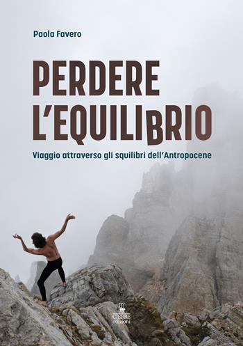 Perdere l'equilibrio. Viaggio attraverso gli squilibri dell’Antropocene - Paola Favero - Libro Cierre Edizioni 2023 | Libraccio.it