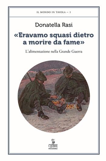 «Eravamo squasi dietro a morire da fame». L’alimentazione nella Grande Guerra - Donatella Rasi - Libro Cierre edizioni 2023, Il mondo in tavola | Libraccio.it