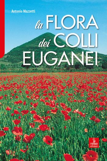La flora dei Colli Euganei. Ediz. illustrata - Antonio Mazzetti - Libro Cierre Edizioni 2023 | Libraccio.it